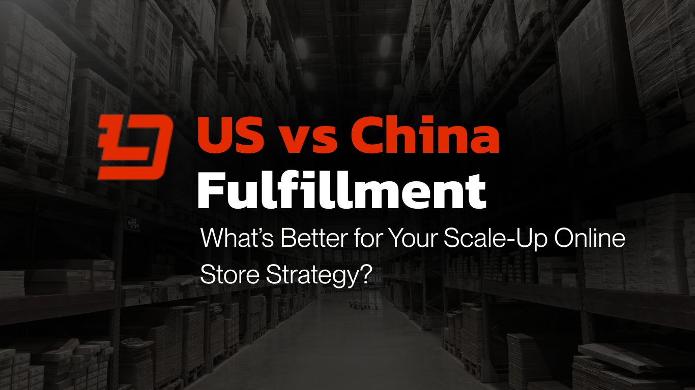 US vs China Fulfillment – What’s Better for Your Scale-Up Online Store Strategy?
